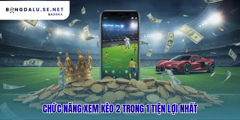 Chức năng 2 trong 1 kết hợp tỷ số và kèo trên một hàng